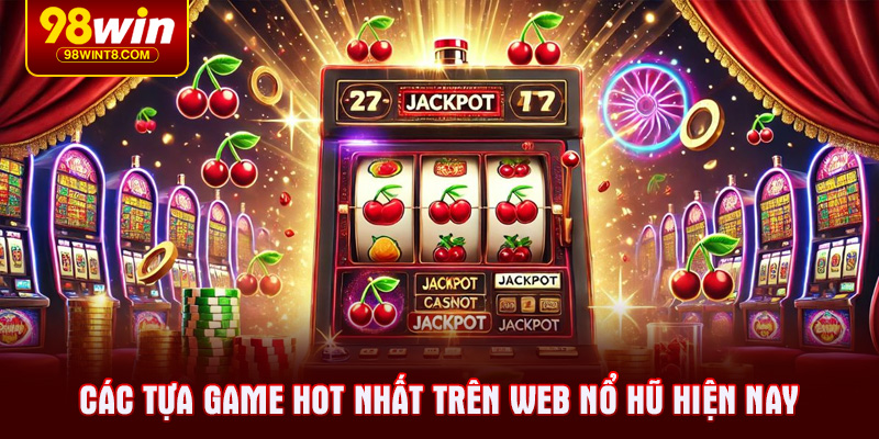 Các tựa game hot nhất trên web nổ hũ hiện nay