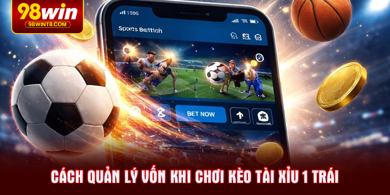Cách quản lý vốn khi chơi kèo tài xỉu 1 trái