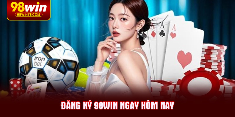 Đăng ký 98WIN ngay hôm nay