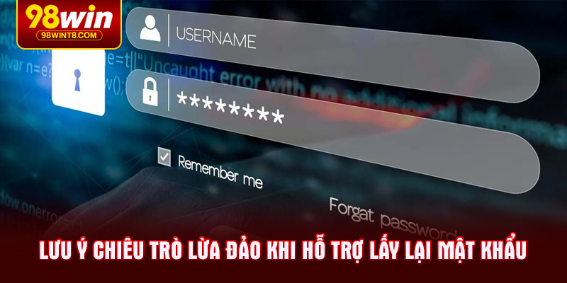Lưu ý chiêu trò lừa đảo khi hỗ trợ lấy lại mật khẩu 98WIN