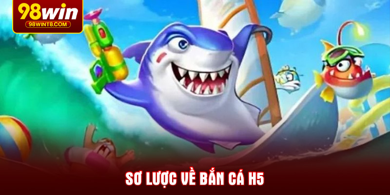 Sơ lược về bắn cá H5