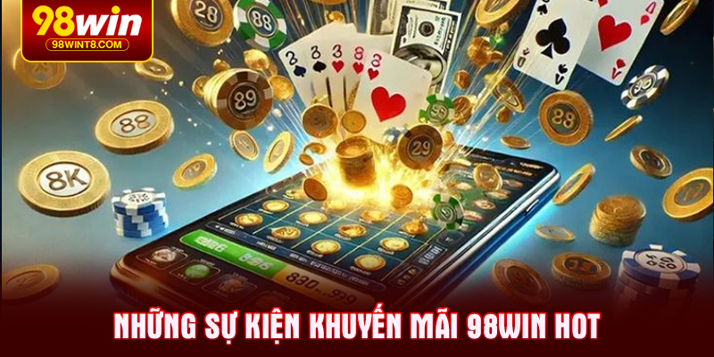 Những sự kiện Khuyến mãi 98WIN hot